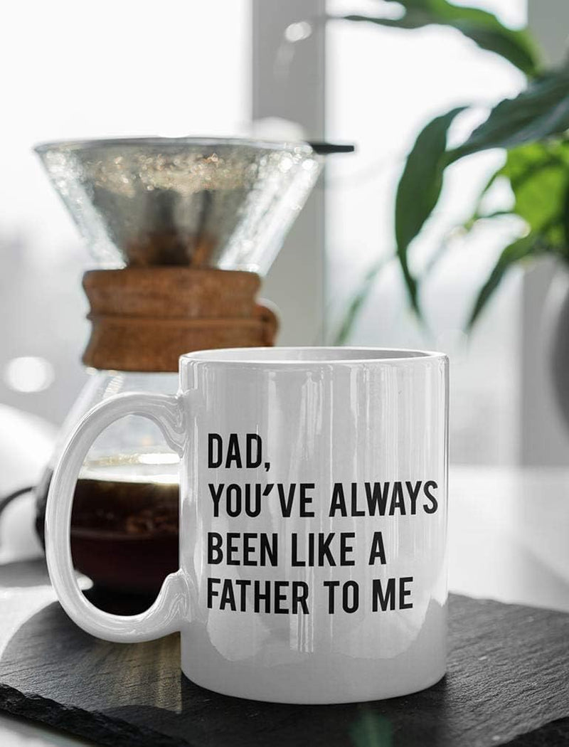 Dad You've Always Been like a Father to Me Funny Novelty Coffee Mug for Dad 15 Ounce White