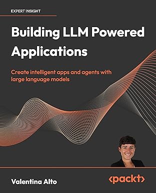 Building LLM Powered Applications: Create intelligent apps and agents with large language models