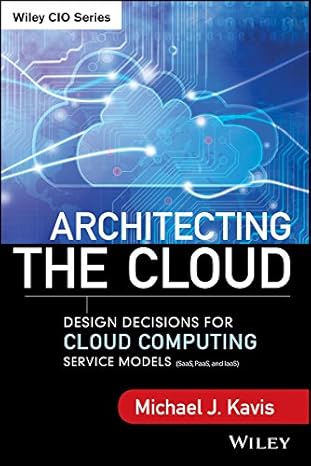 Architecting the Cloud: Design Decisions for Cloud Computing Service Models (SaaS, PaaS and IaaS)