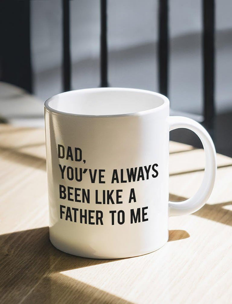 Dad You've Always Been like a Father to Me Funny Novelty Coffee Mug for Dad 15 Ounce White