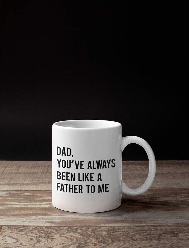 Dad You've Always Been like a Father to Me Funny Novelty Coffee Mug for Dad 15 Ounce White
